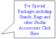 Rectangular Callout: For Special Packages including Stands, Bags and other Shofar Accessories Click Here
