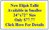 Rectangular Callout: New Elijah Tallit Available in Smaller 24"x72" Size 
Only $77.77
Click Here For Details
