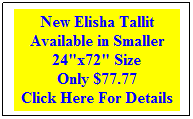 Rectangular Callout: New Elisha Tallit Available in Smaller 24"x72" Size 
Only $77.77
Click Here For Details
