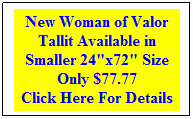 Rectangular Callout: New Woman of Valor Tallit Available in Smaller 24"x72" Size 
Only $77.77
Click Here For Details

